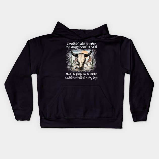 Somethin' cold to drink, my baby's hand to hold And a song on a radio, would be a hell of a way to go Bull-Skull Kids Hoodie by Chocolate Candies